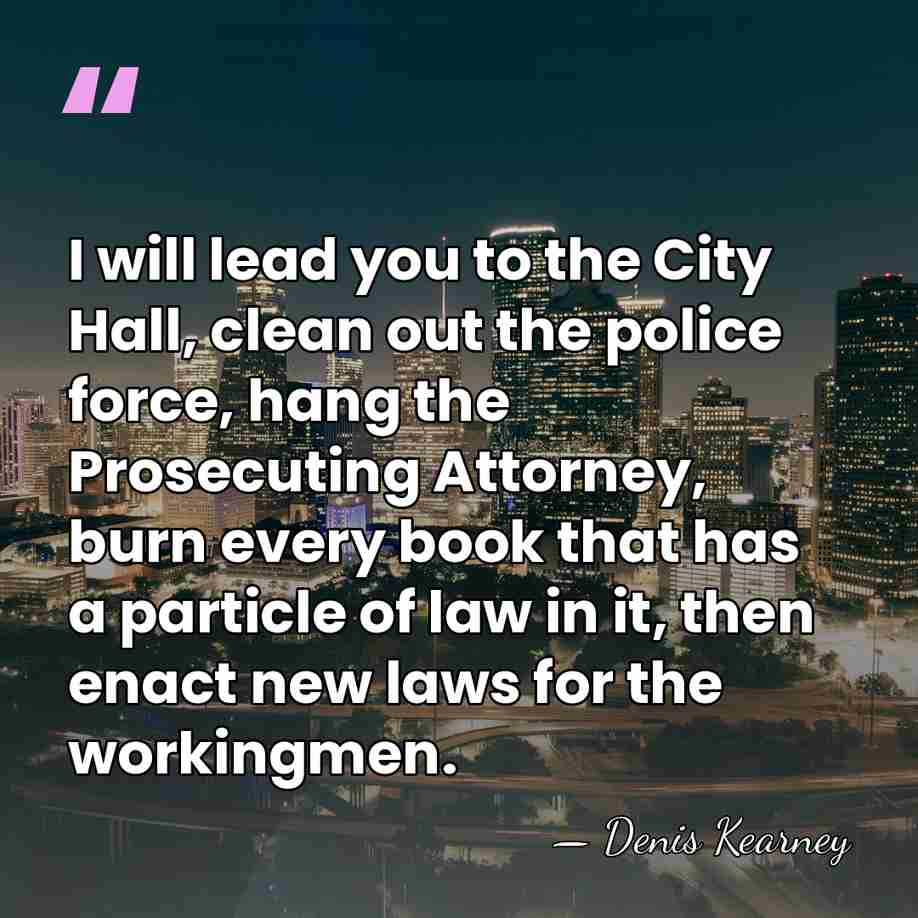 I will lead you to the City Hall, clean out the police&hellip; - Denis Kearney