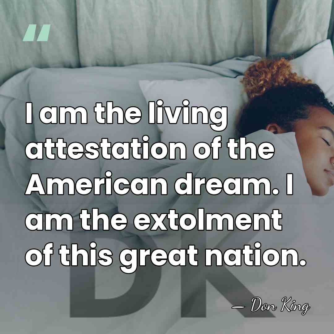 I am the living attestation of the American dream. I am the&hellip; - Don King