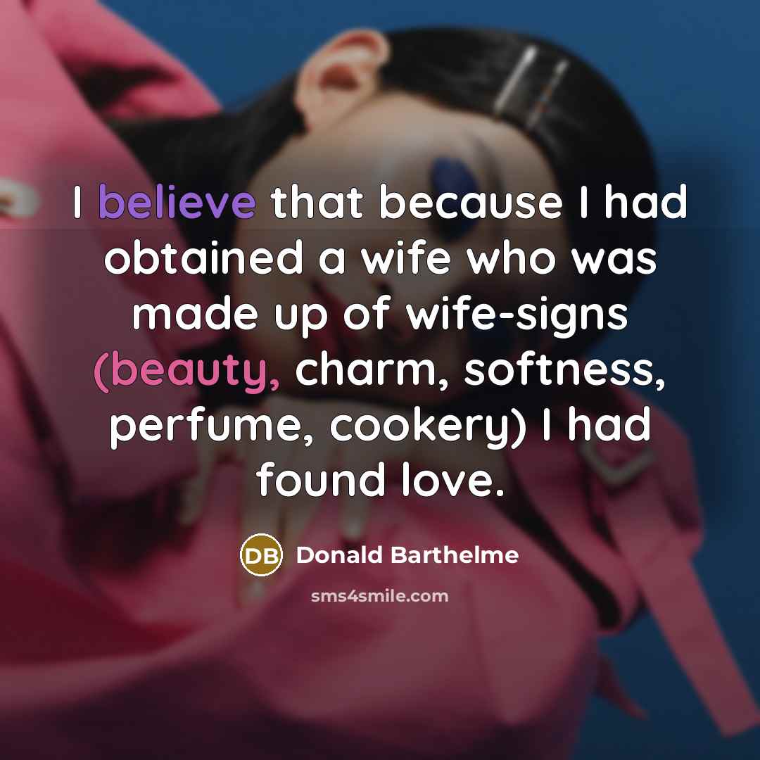 “I believe that because I had obtained a wife who…” quote by Donald Barthelme