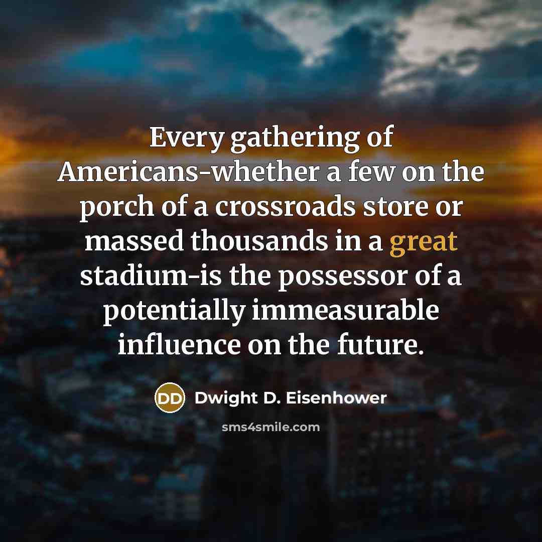 “Every gathering of Americans-whether a few on the porch of…” quote by Dwight D. Eisenhower
