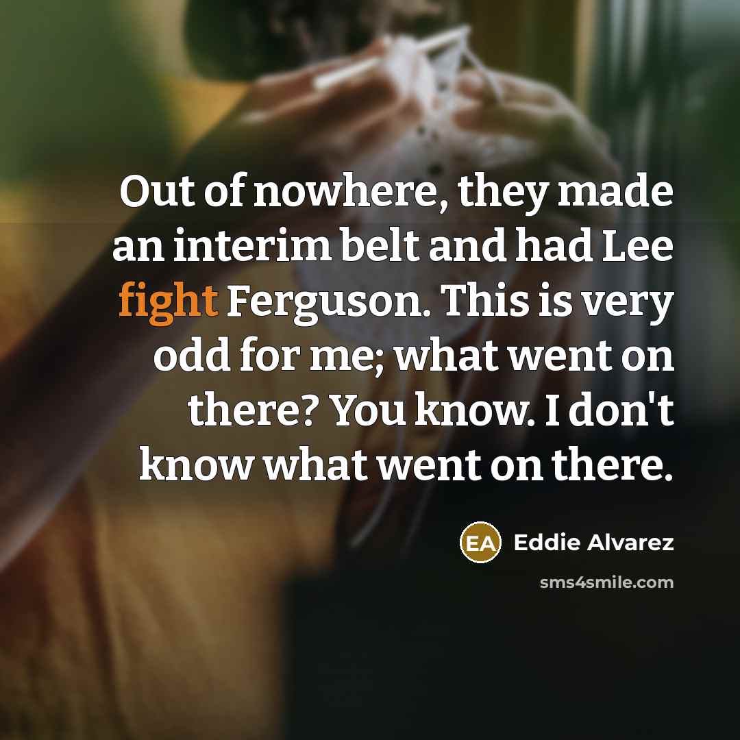 “Out of nowhere, they made an interim belt and had…” quote by Eddie Alvarez