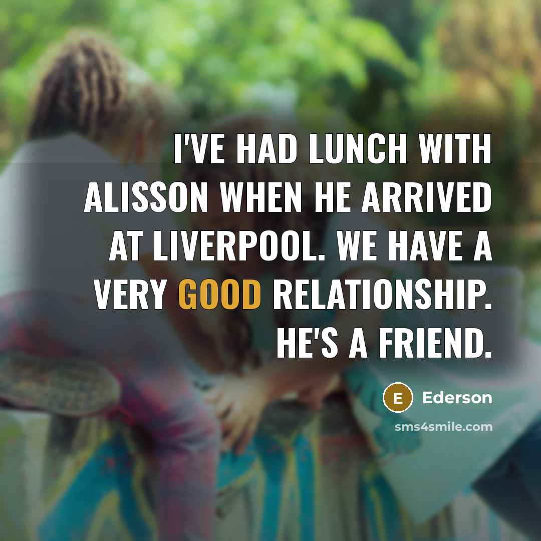 “I've had lunch with Alisson when he arrived at Liverpool.…” quote by Ederson