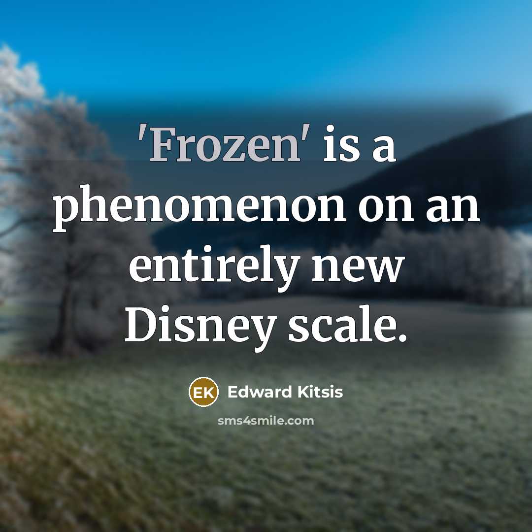 “'Frozen' is a phenomenon on an entirely new Disney scale.…” quote by Edward Kitsis