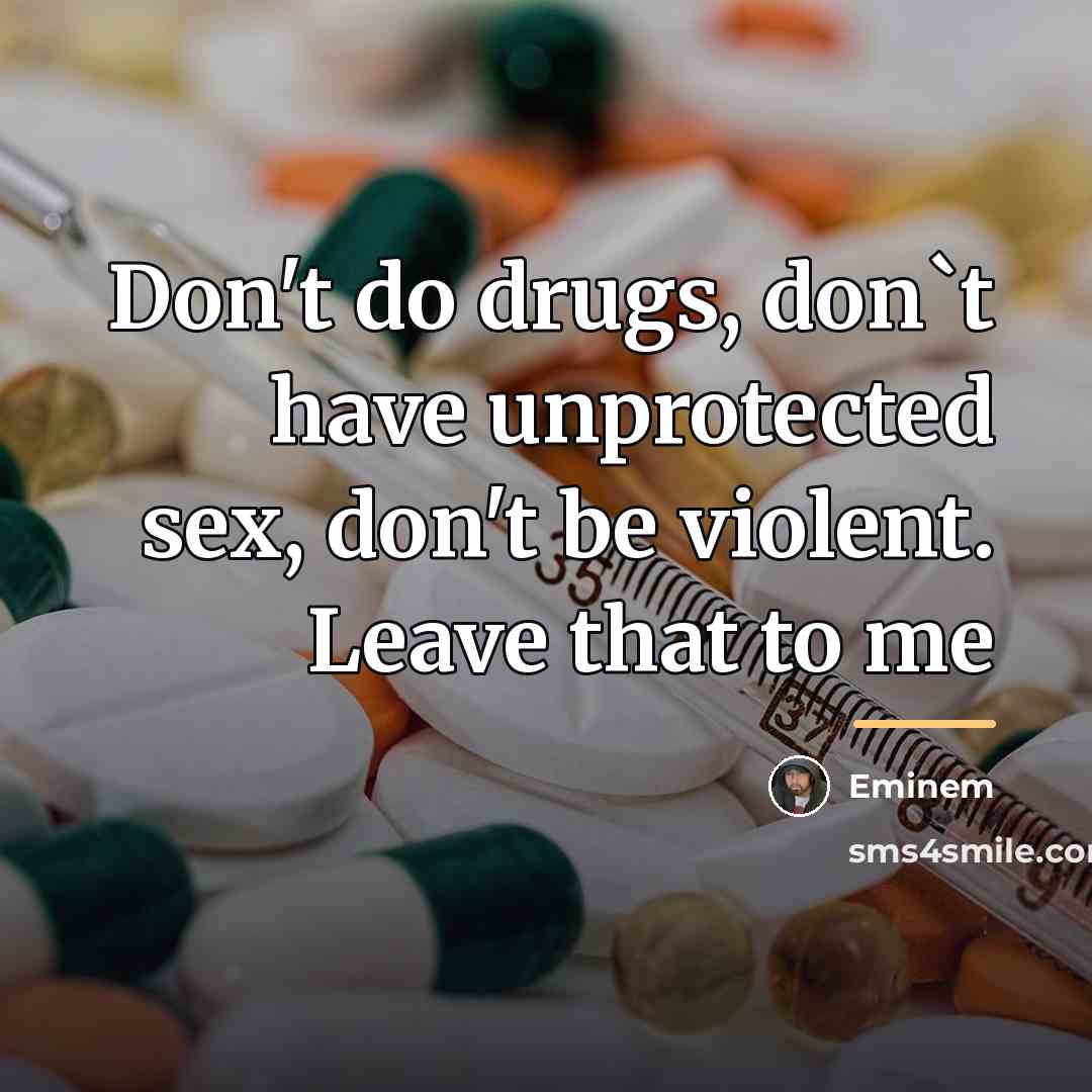 “Don't do drugs, don`t have unprotected sex, don't be violent.…” quote by Eminem