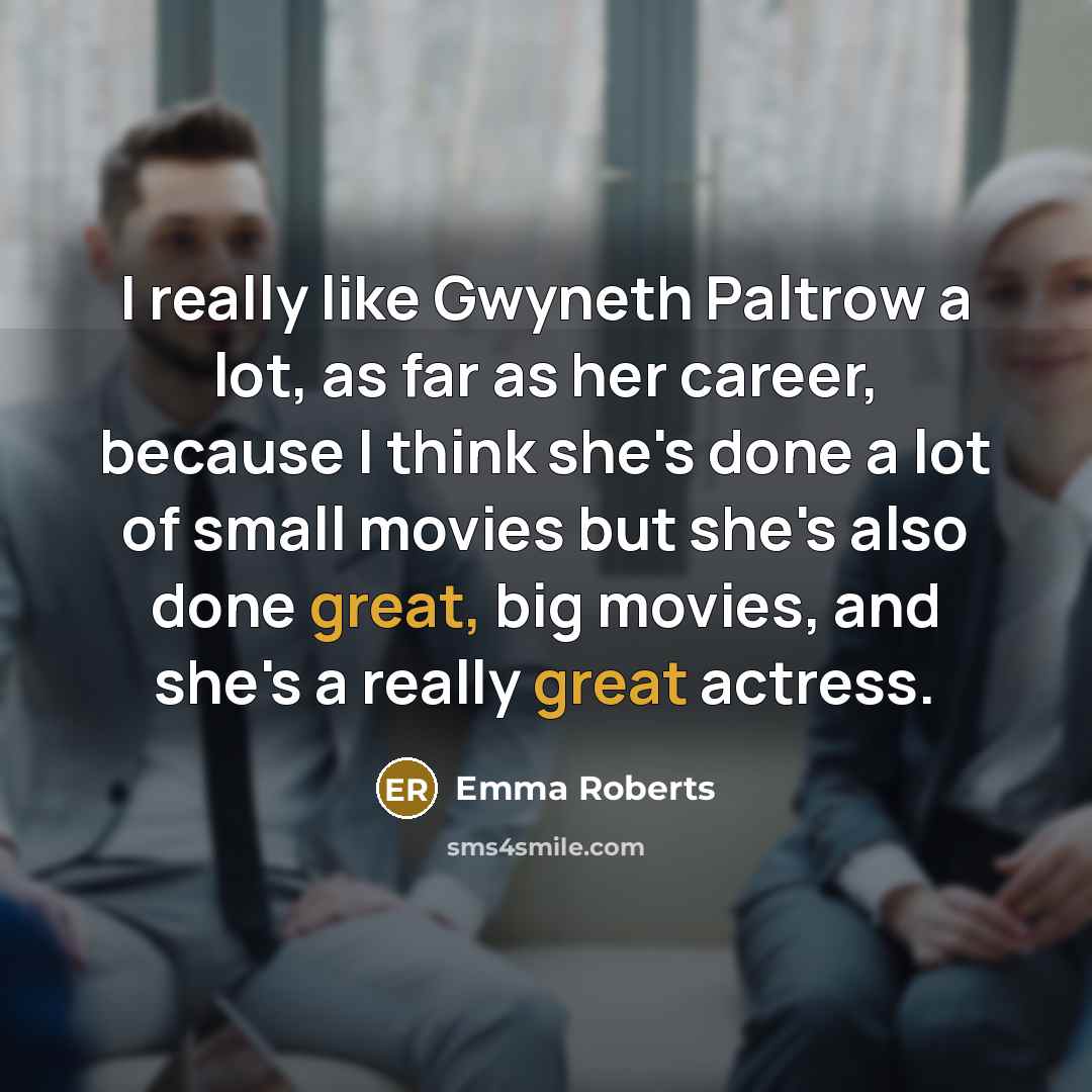 “I really like Gwyneth Paltrow a lot, as far as…” quote by Emma Roberts