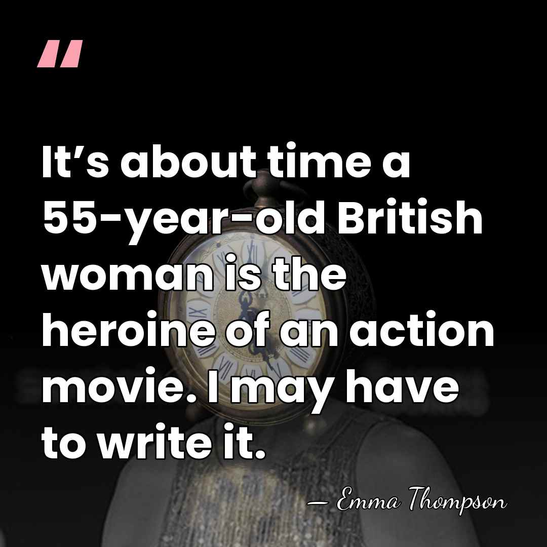 It’s about time a 55-year-old British woman is the heroine of an&hellip; - Emma Thompson