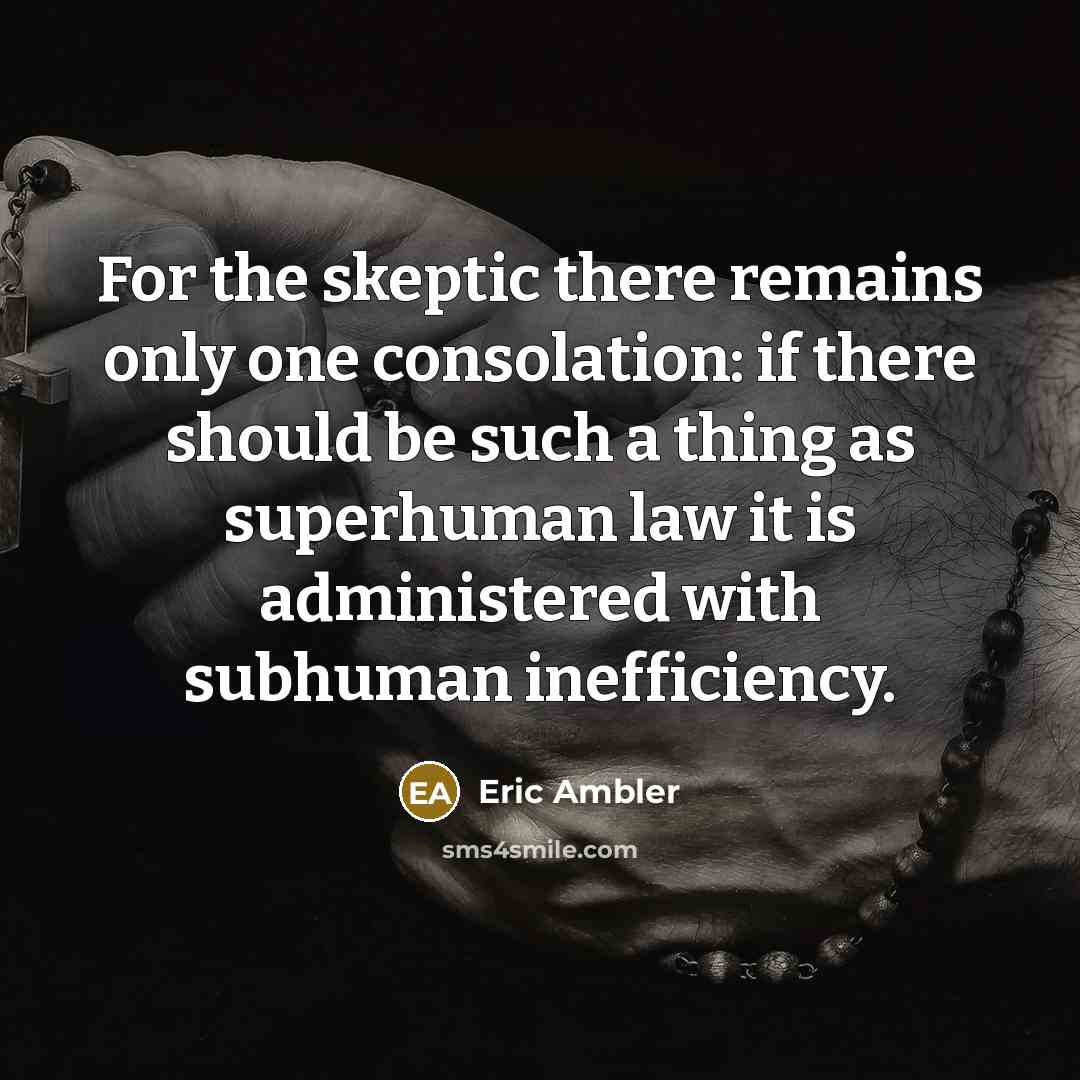“For the skeptic there remains only one consolation: if there…” quote by Eric Ambler