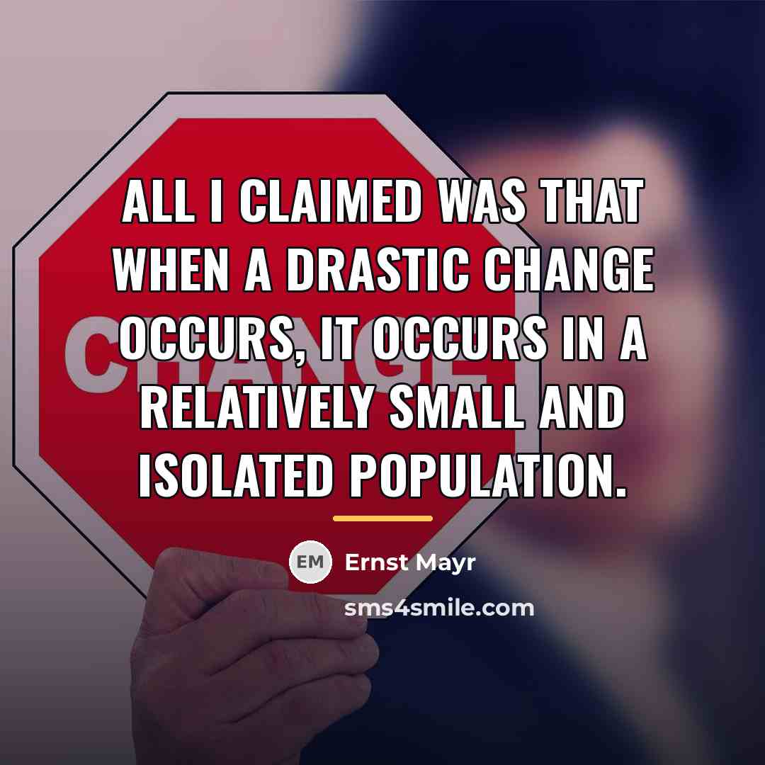 “All I claimed was that when a drastic change occurs,…” quote by Ernst Mayr