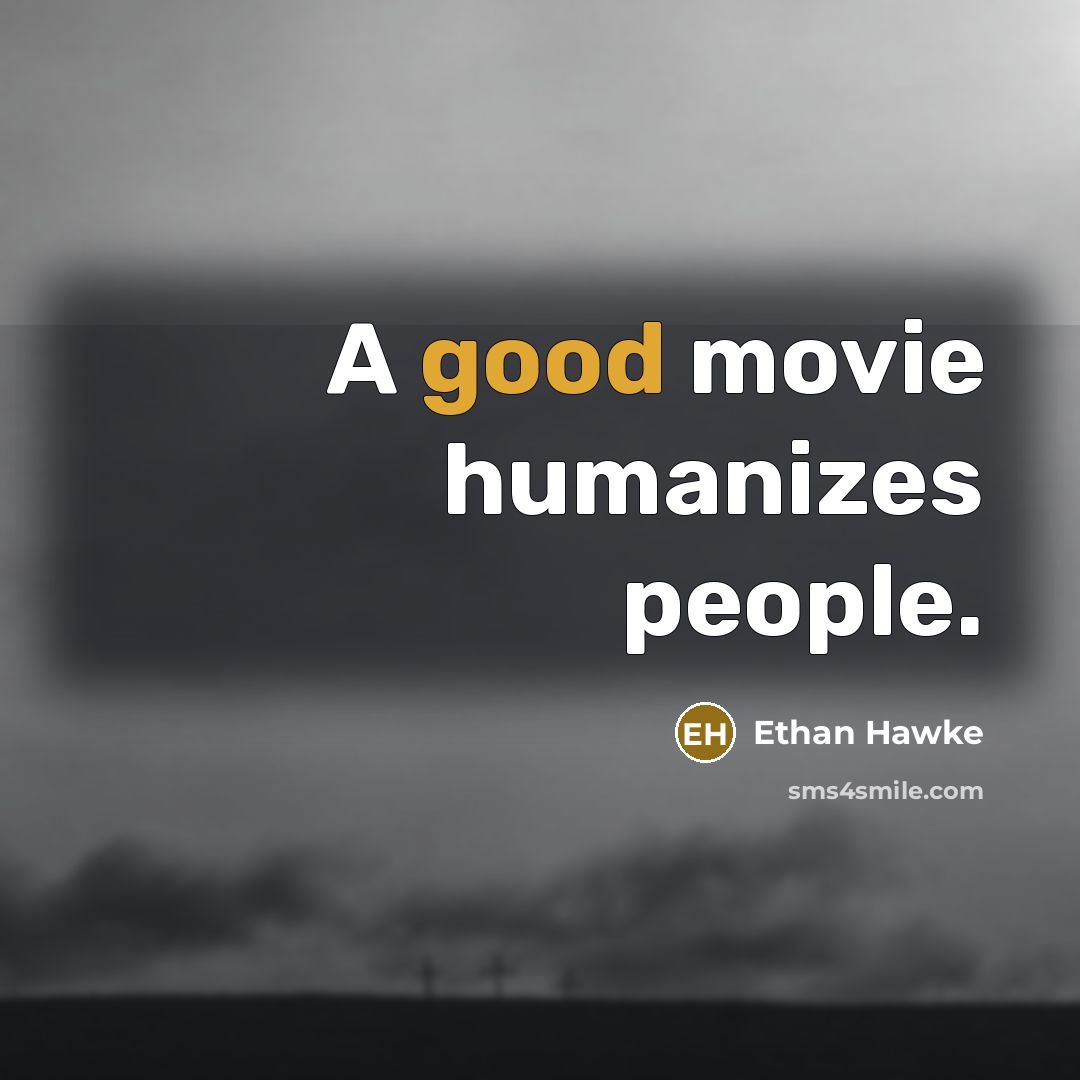 “A good movie humanizes people.…” quote by Ethan Hawke