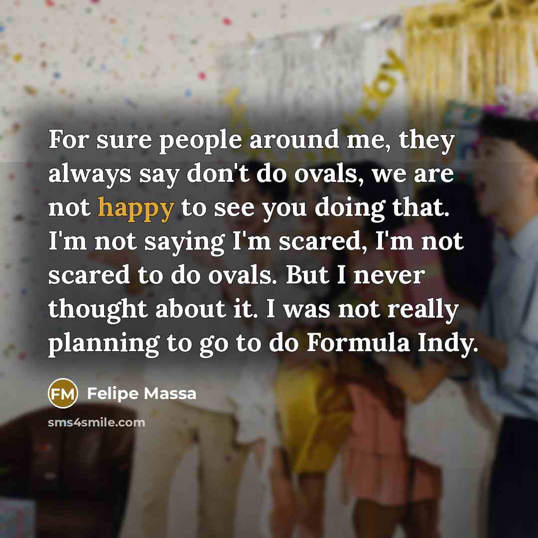 “For sure people around me, they always say don't do…” quote by Felipe Massa