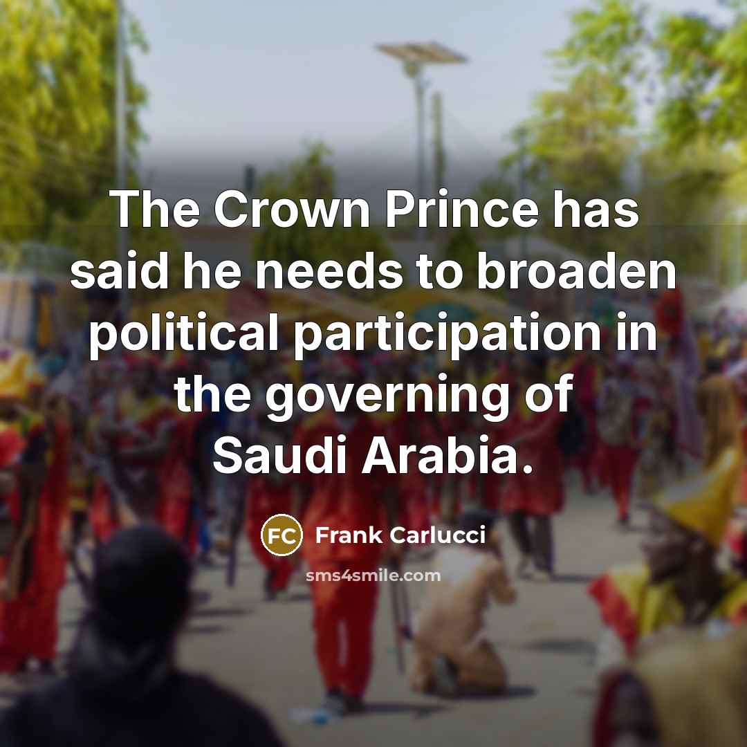“The Crown Prince has said he needs to broaden political…” quote by Frank Carlucci