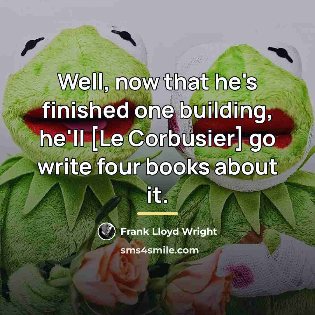 “Well, now that he's finished one building, he'll [Le Corbusier]…” quote by Frank Lloyd Wright