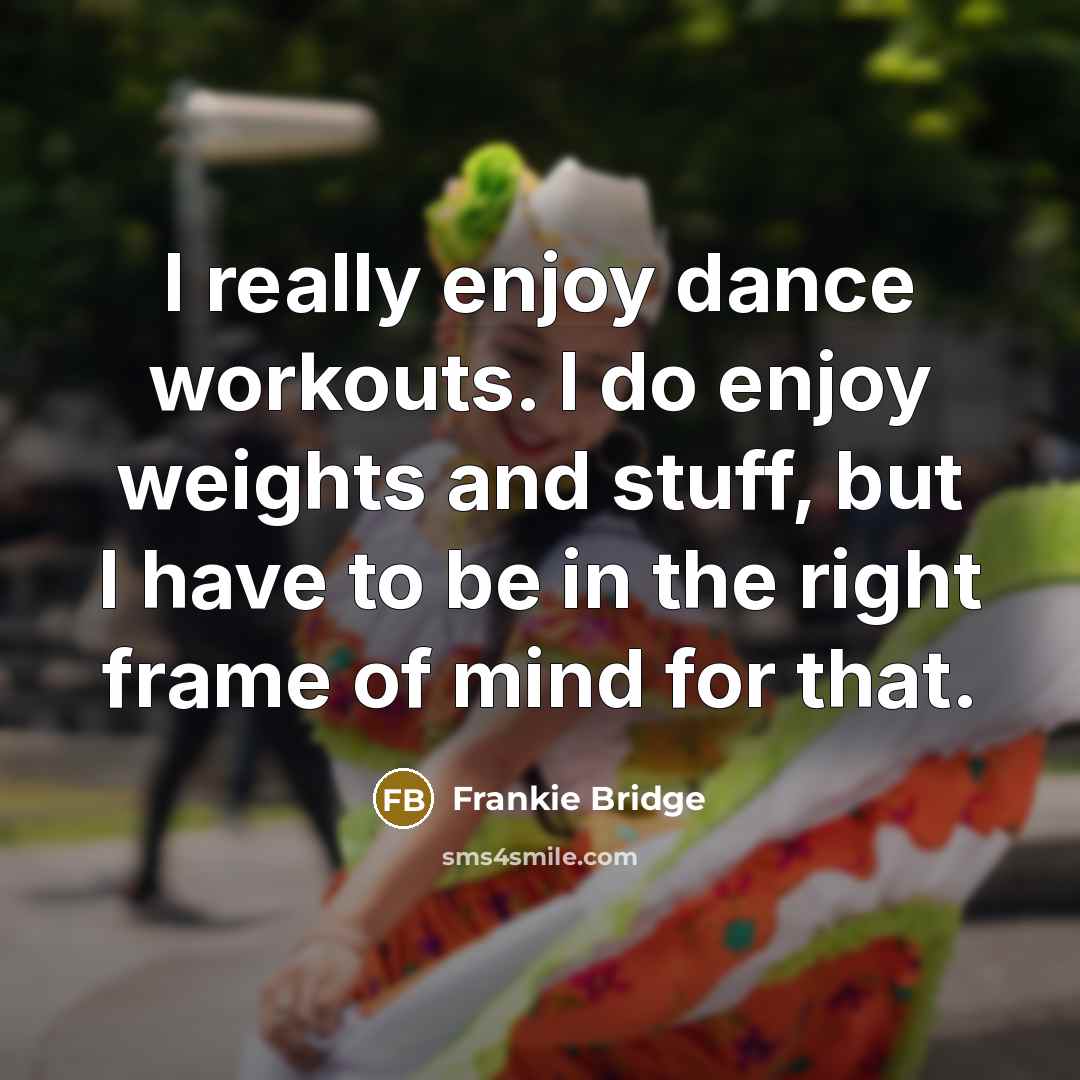 “I really enjoy dance workouts. I do enjoy weights and…” quote by Frankie Bridge
