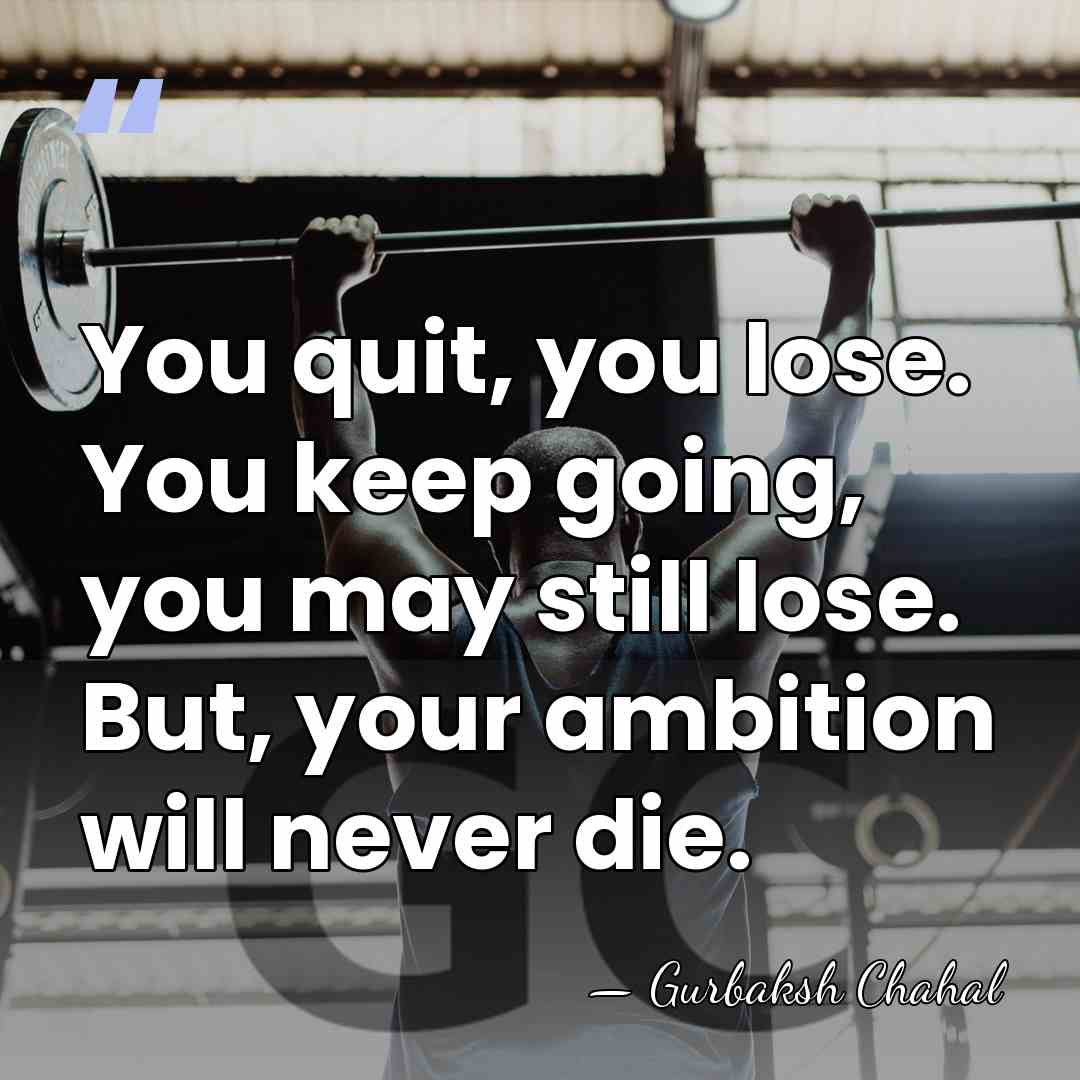 You quit, you lose. You keep going, you may still lose. But,&hellip; - Gurbaksh Chahal