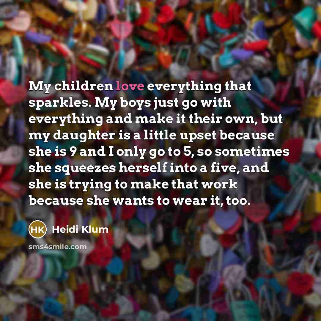 “My children love everything that sparkles. My boys just go…” quote by Heidi Klum