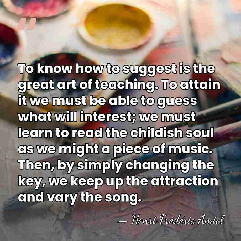 To know how to suggest is the great art of teaching. To&hellip; - Henri Frederic Amiel