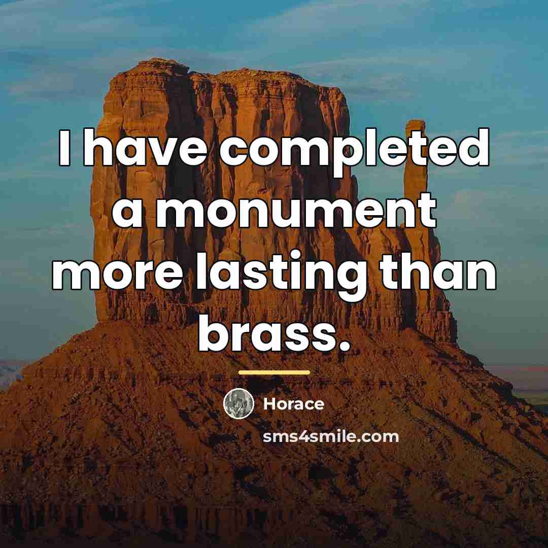 “I have completed a monument more lasting than brass.…” quote by Horace