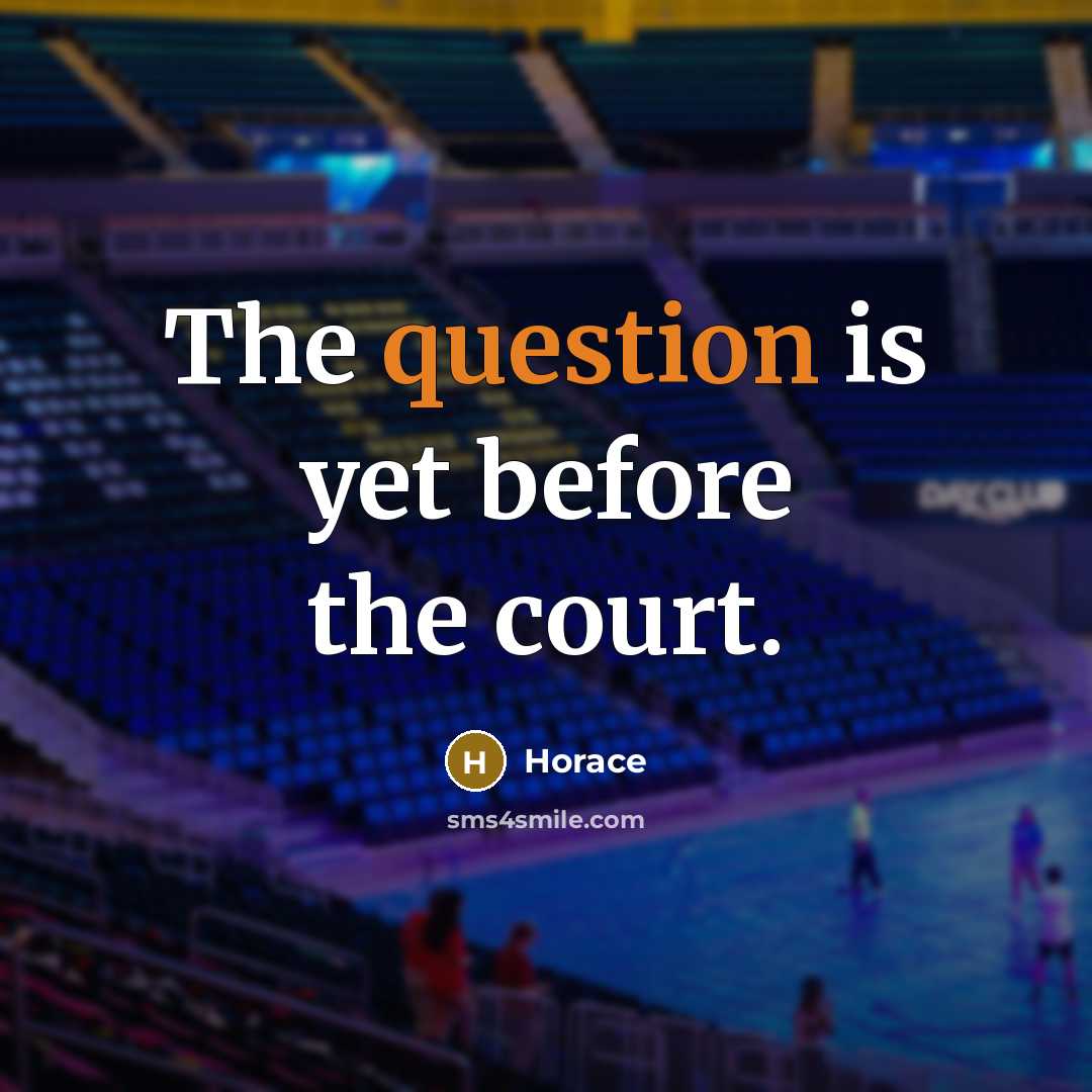“The question is yet before the court.” quote by Horace