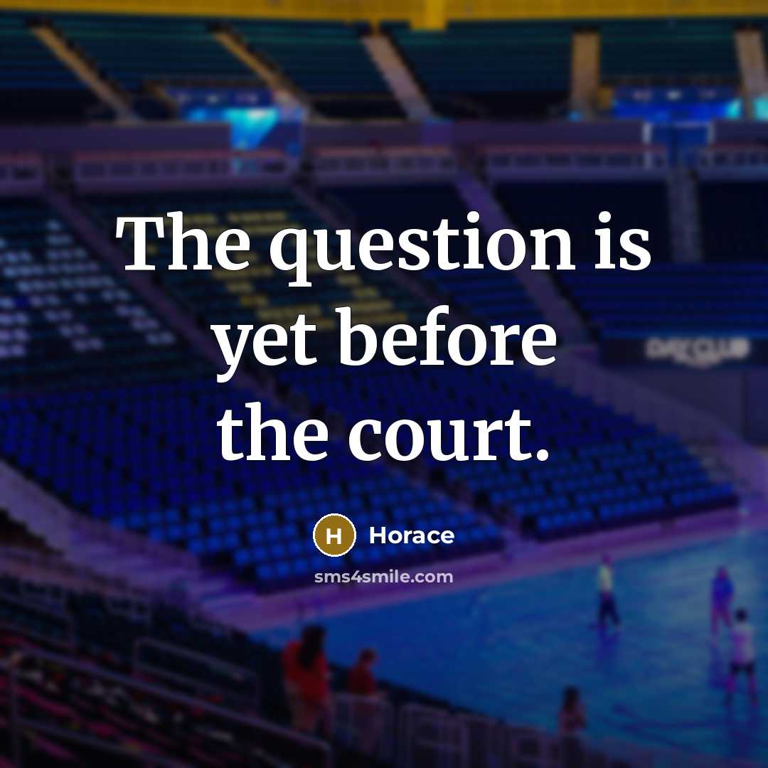 “The question is yet before the court.…” quote by Horace