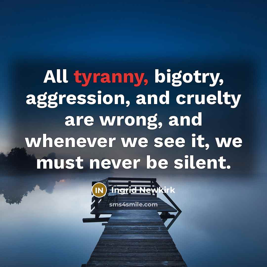 “All tyranny, bigotry, aggression, and cruelty are wrong, and whenever…” quote by Ingrid Newkirk