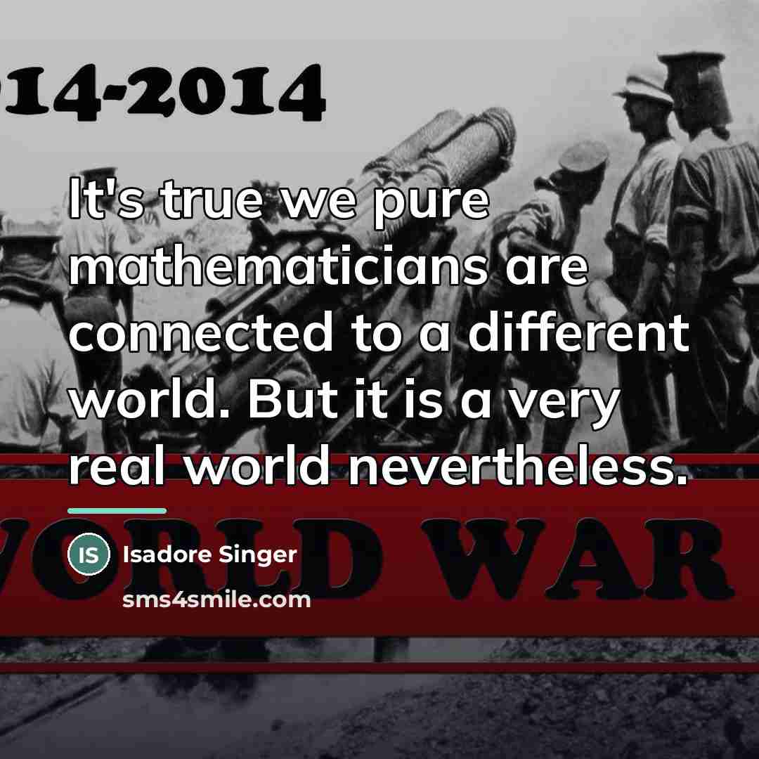 “It's true we pure mathematicians are connected to a different…” quote by Isadore Singer