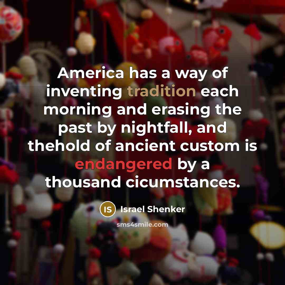 “America has a way of inventing tradition each morning and…” quote by Israel Shenker