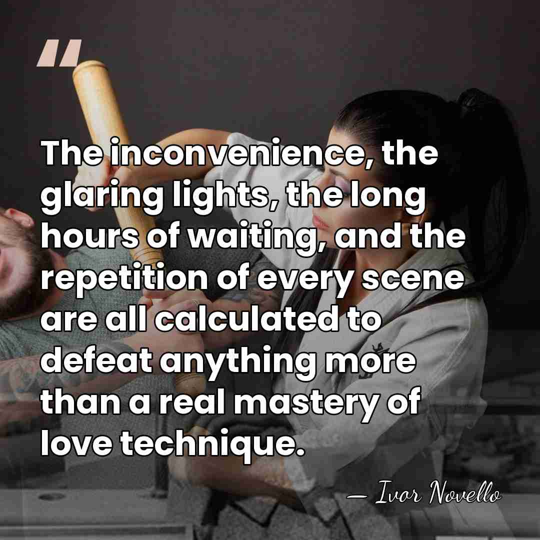 The inconvenience, the glaring lights, the long hours of waiting, and the&hellip; - Ivor Novello