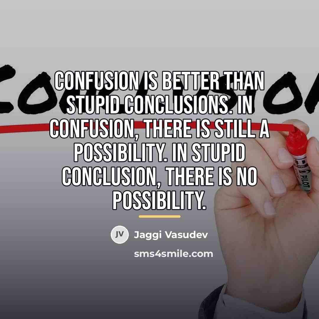 “Confusion is better than stupid conclusions. In confusion, there is…” quote by Jaggi Vasudev