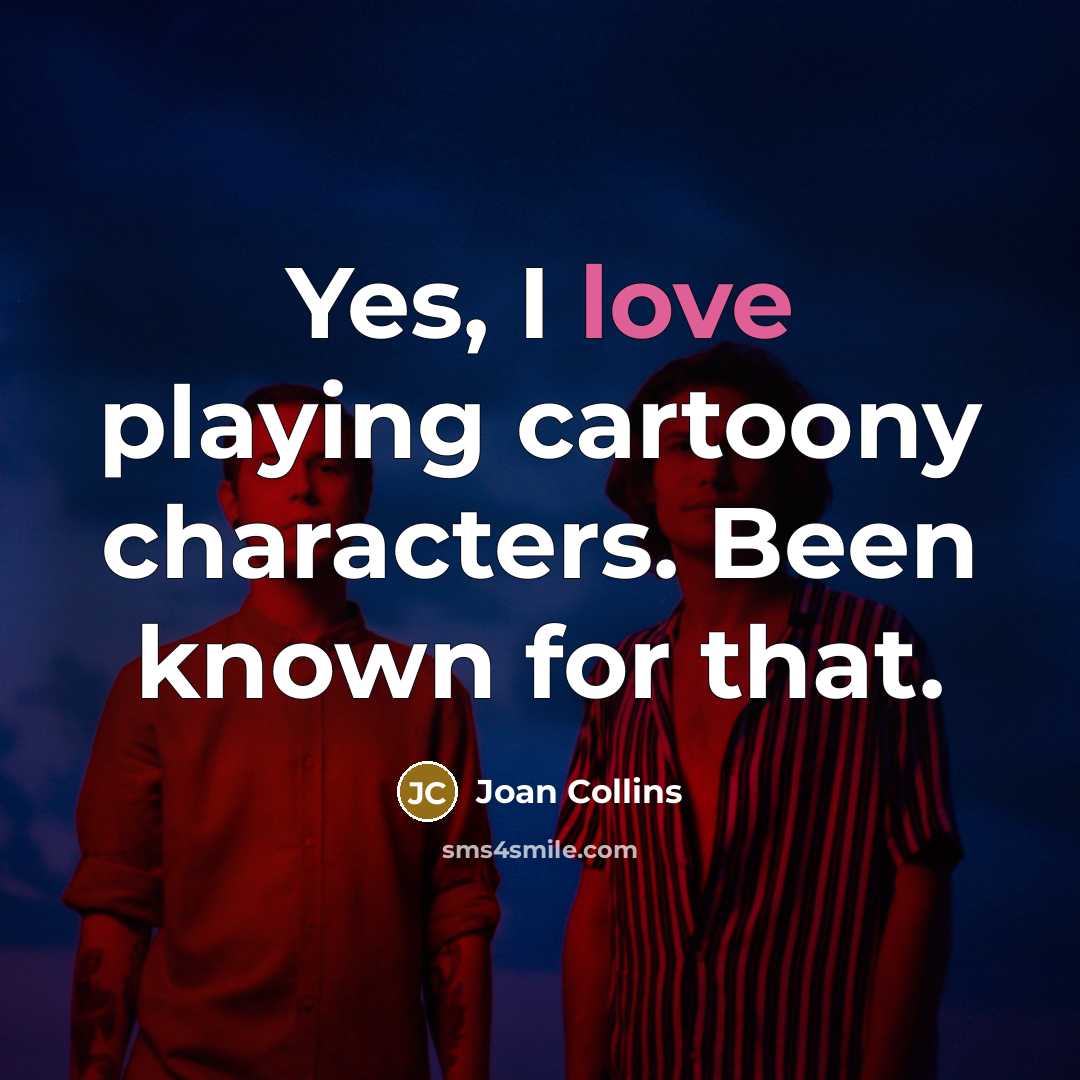 “Yes, I love playing cartoony characters. Been known for that.…” quote by Joan Collins