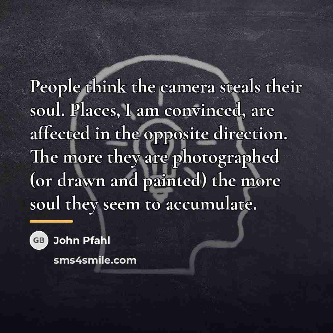 “People think the camera steals their soul. Places, I am…” quote by John Pfahl