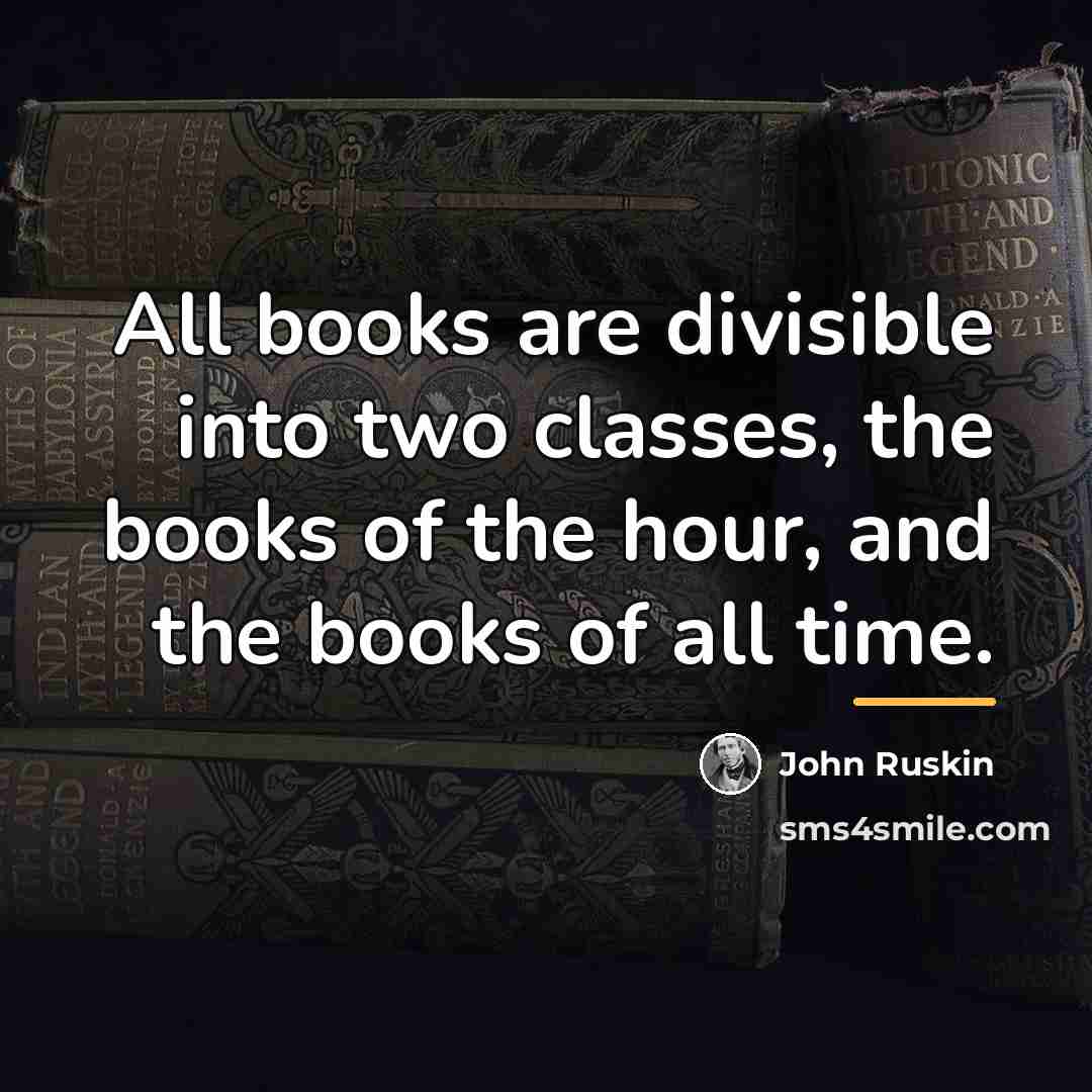 “All books are divisible into two classes, the books of…” quote by John Ruskin