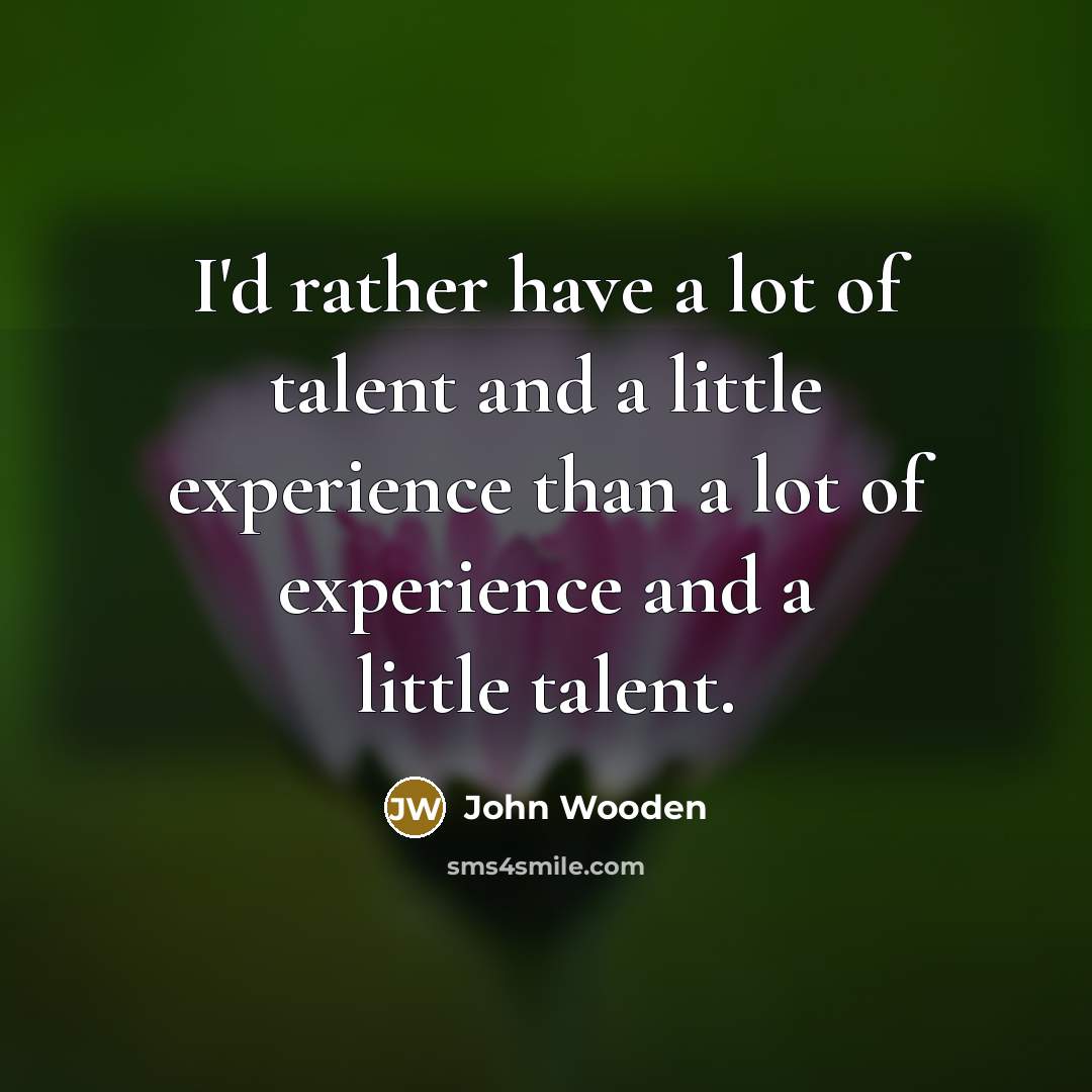 “I'd rather have a lot of talent and a little…” quote by John Wooden