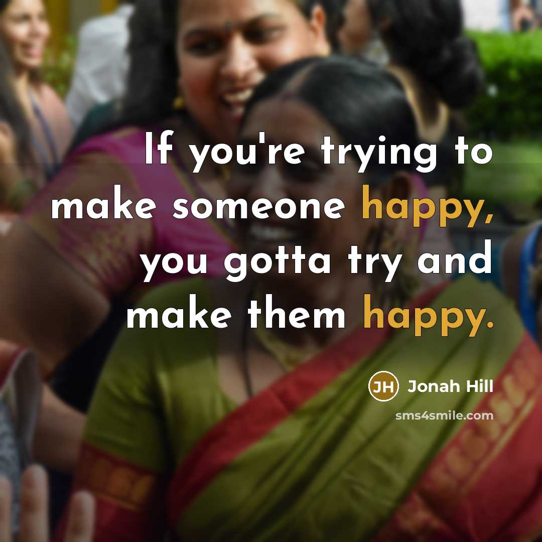 “If you're trying to make someone happy, you gotta try…” quote by Jonah Hill