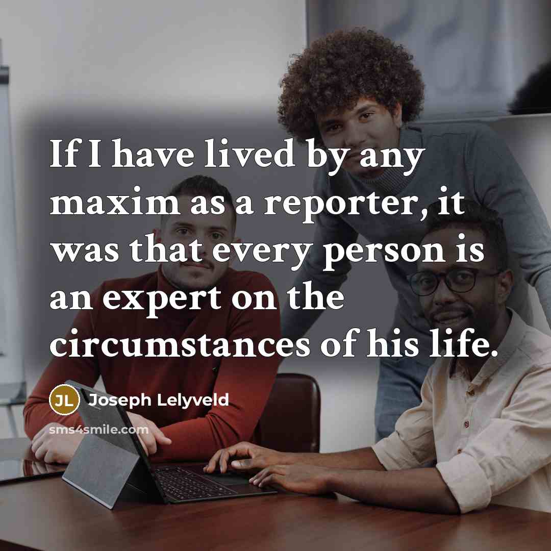 “If I have lived by any maxim as a reporter,…” quote by Joseph Lelyveld