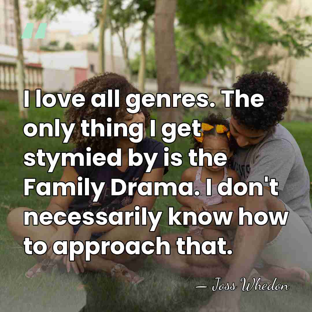 I love all genres. The only thing I get stymied by is&hellip; - Joss Whedon