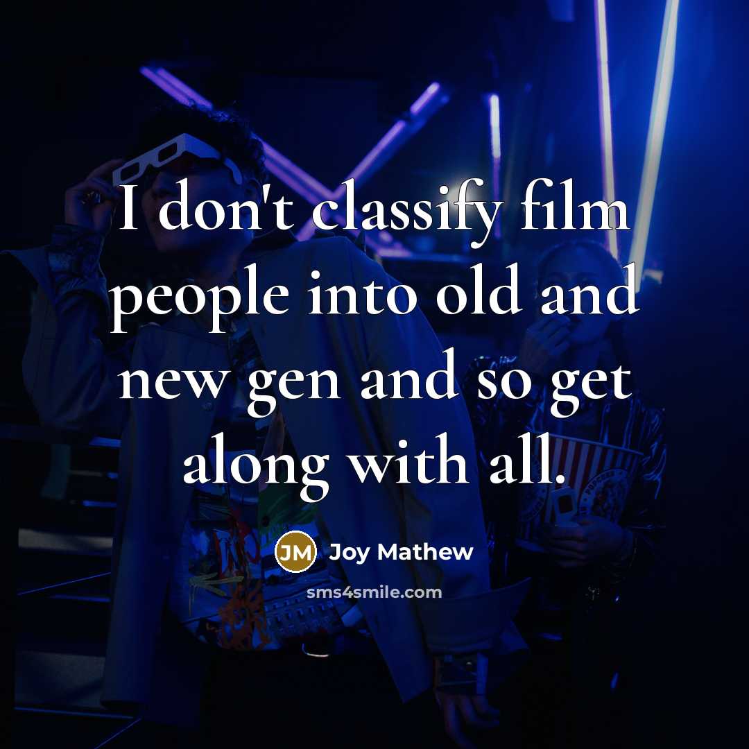 “I don't classify film people into old and new gen…” quote by Joy Mathew