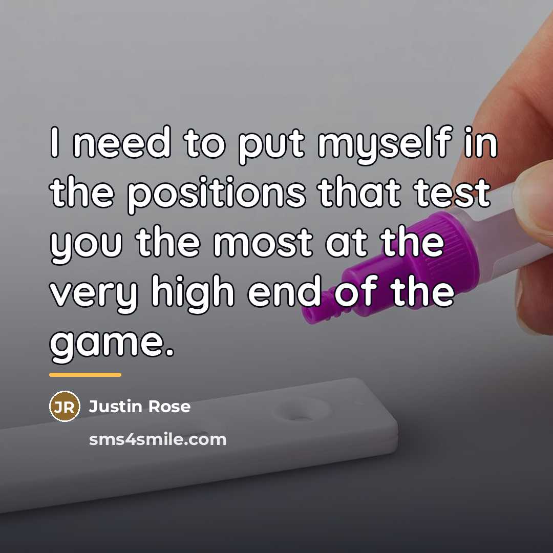 “I need to put myself in the positions that test…” quote by Justin Rose
