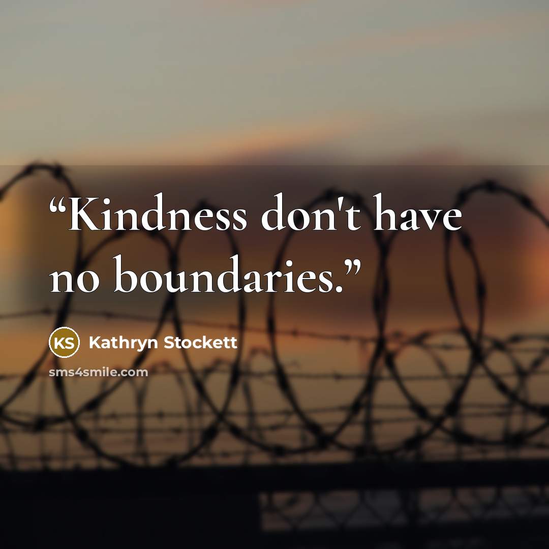 “Kindness don't have no boundaries.” quote by Kathryn Stockett