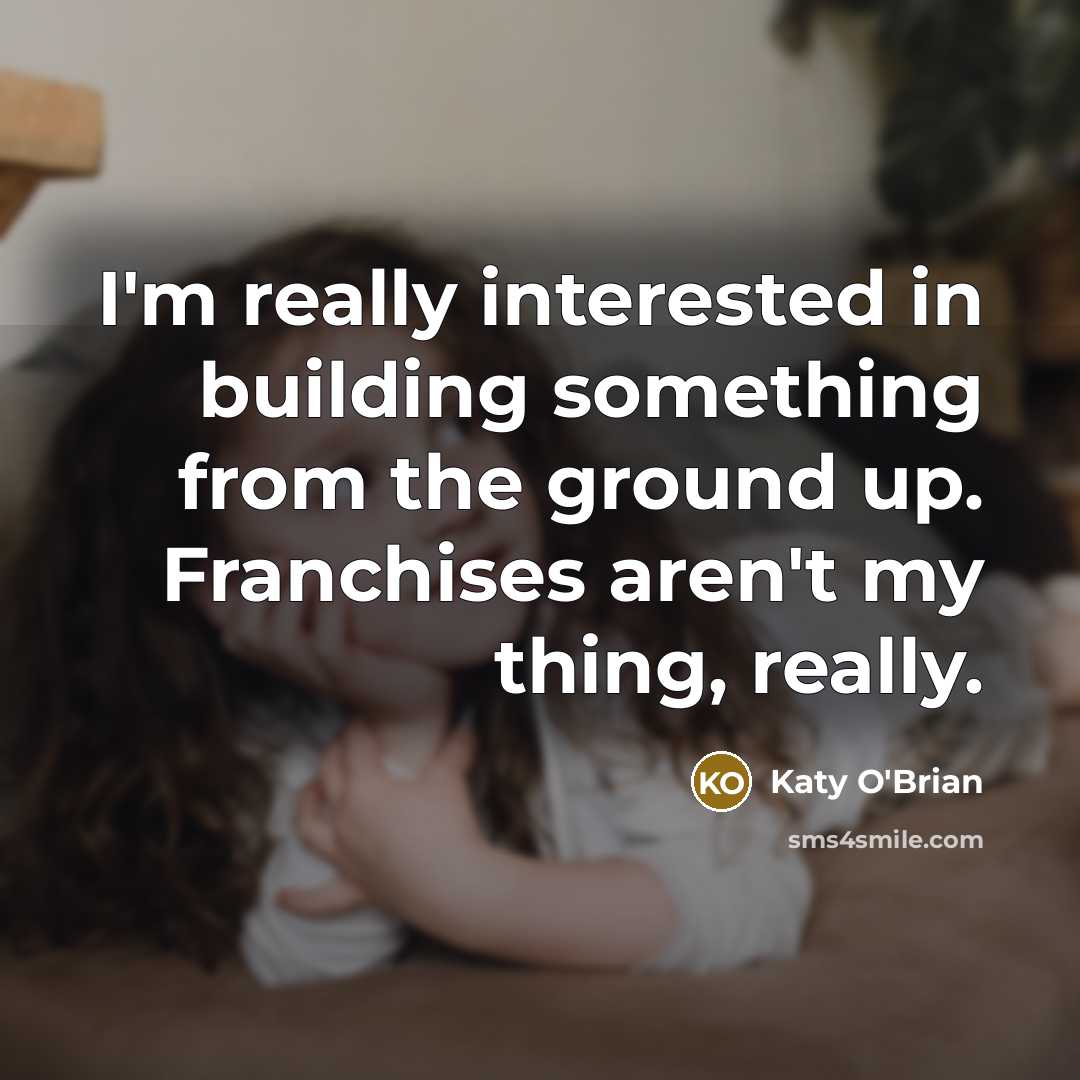 “I'm really interested in building something from the ground up.…” quote by Katy O'Brian