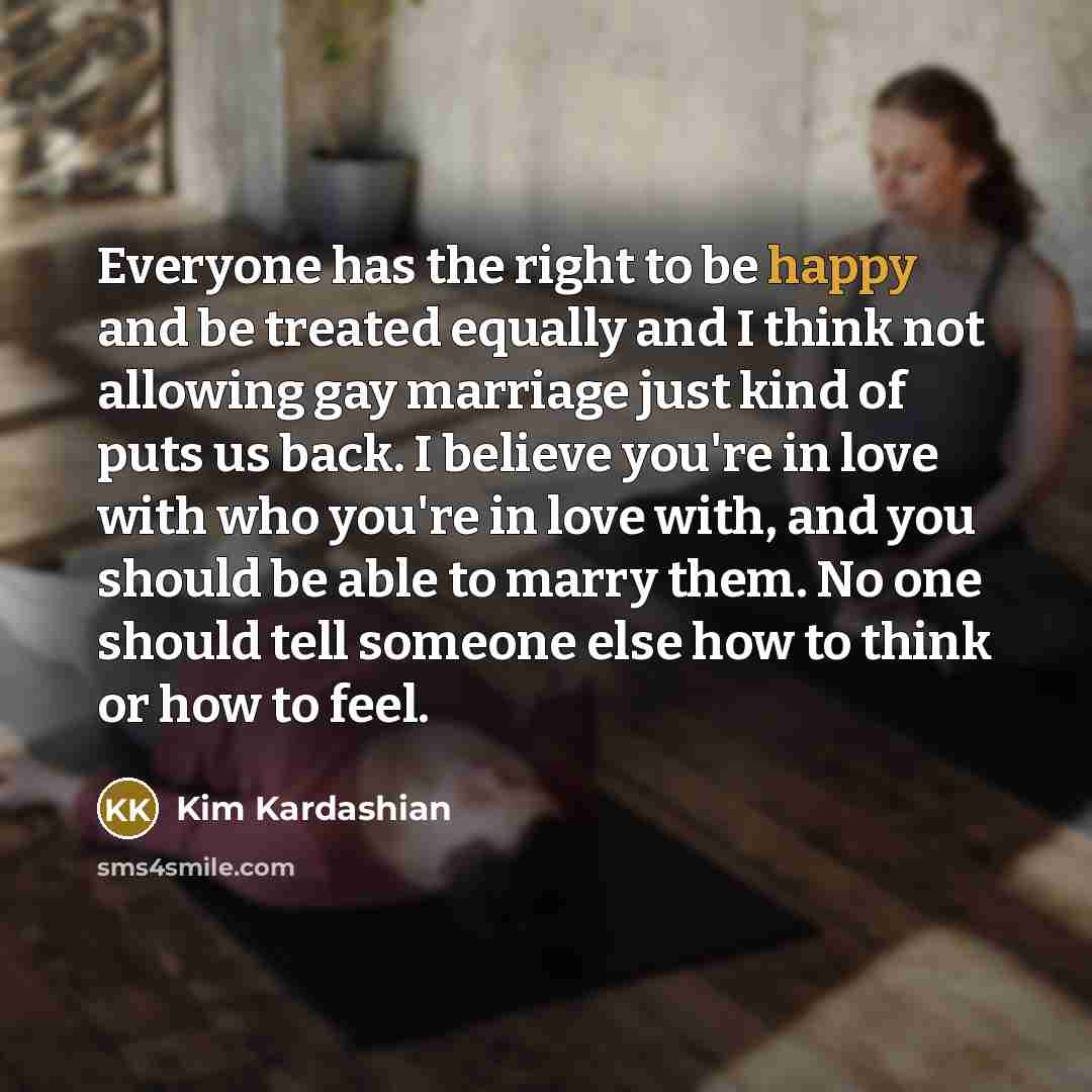 “Everyone has the right to be happy and be treated…” quote by Kim Kardashian