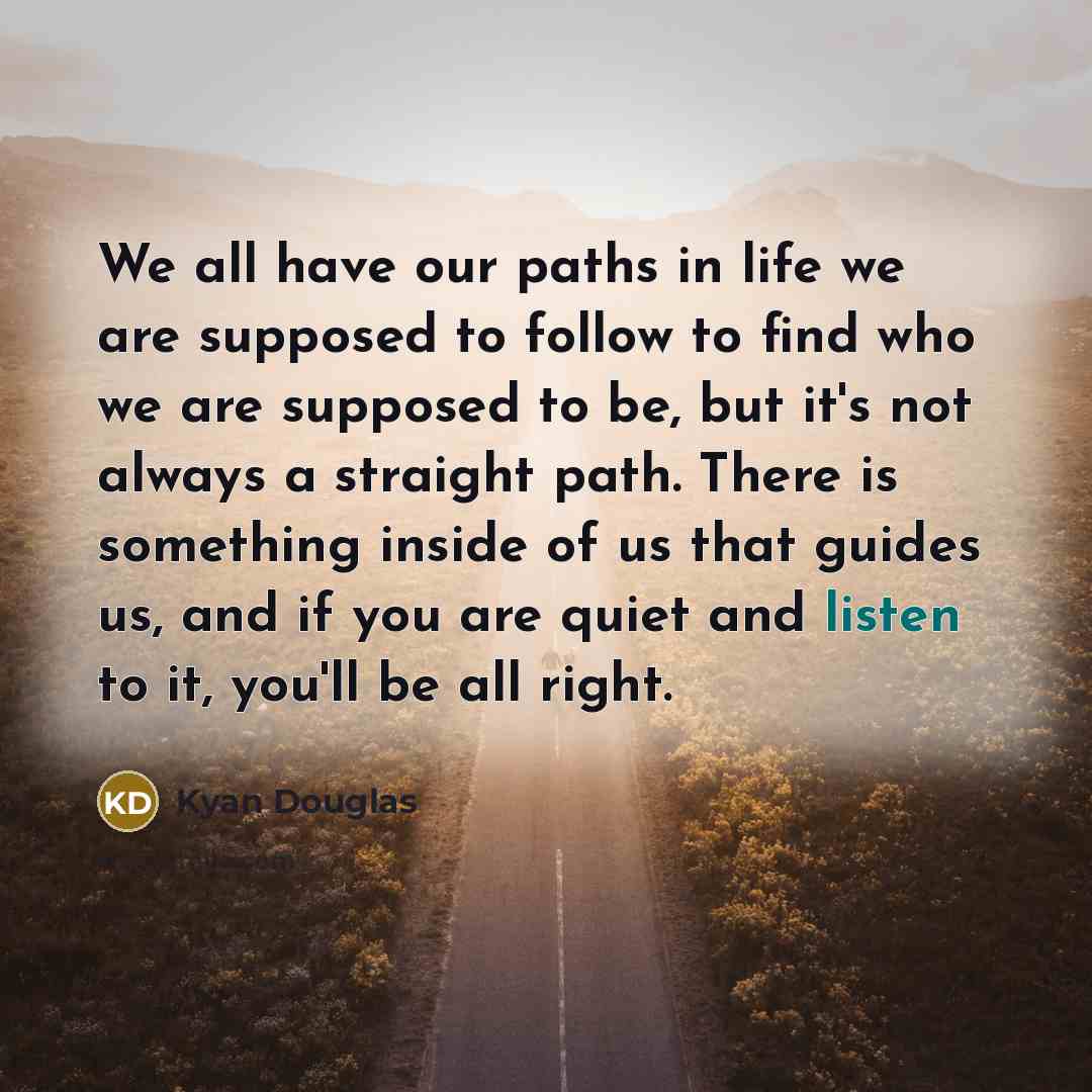 “We all have our paths in life we are supposed…” quote by Kyan Douglas
