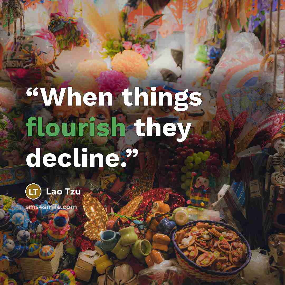 “When things flourish they decline.” quote by Lao Tzu