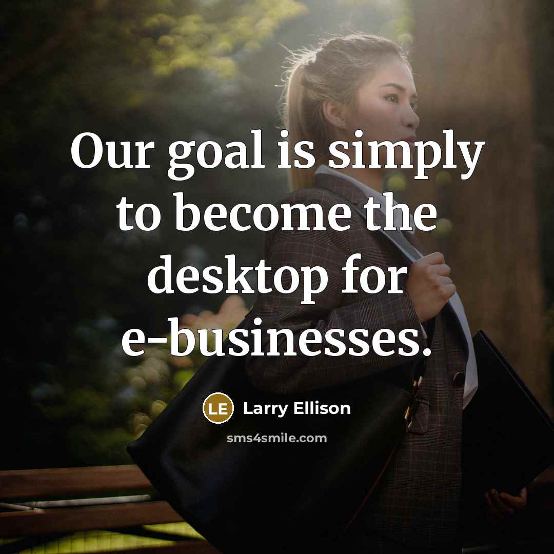 “Our goal is simply to become the desktop for e-businesses.…” quote by Larry Ellison