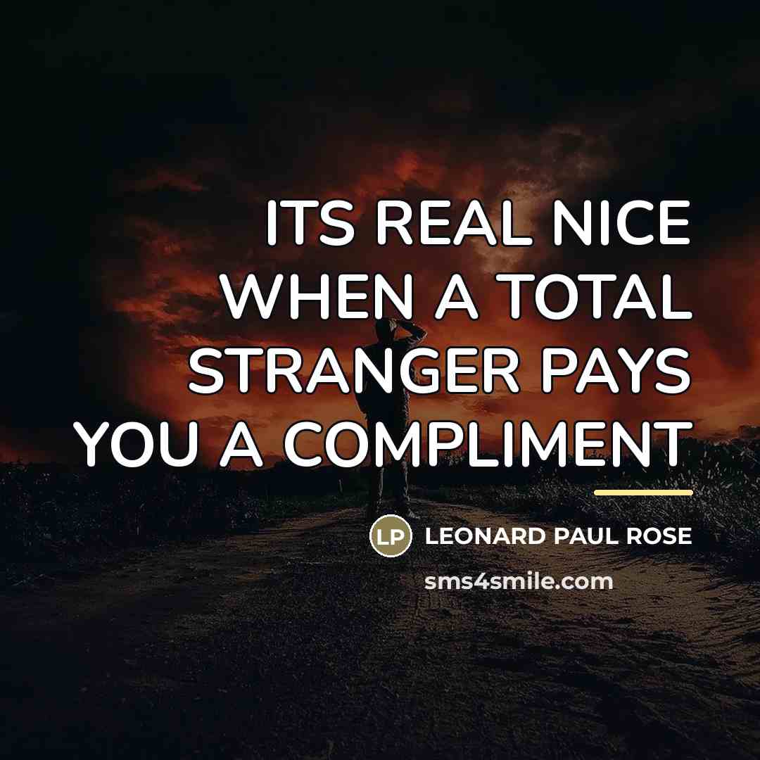 “ITS REAL NICE WHEN A TOTAL STRANGER PAYS YOU A…” quote by LEONARD PAUL ROSE