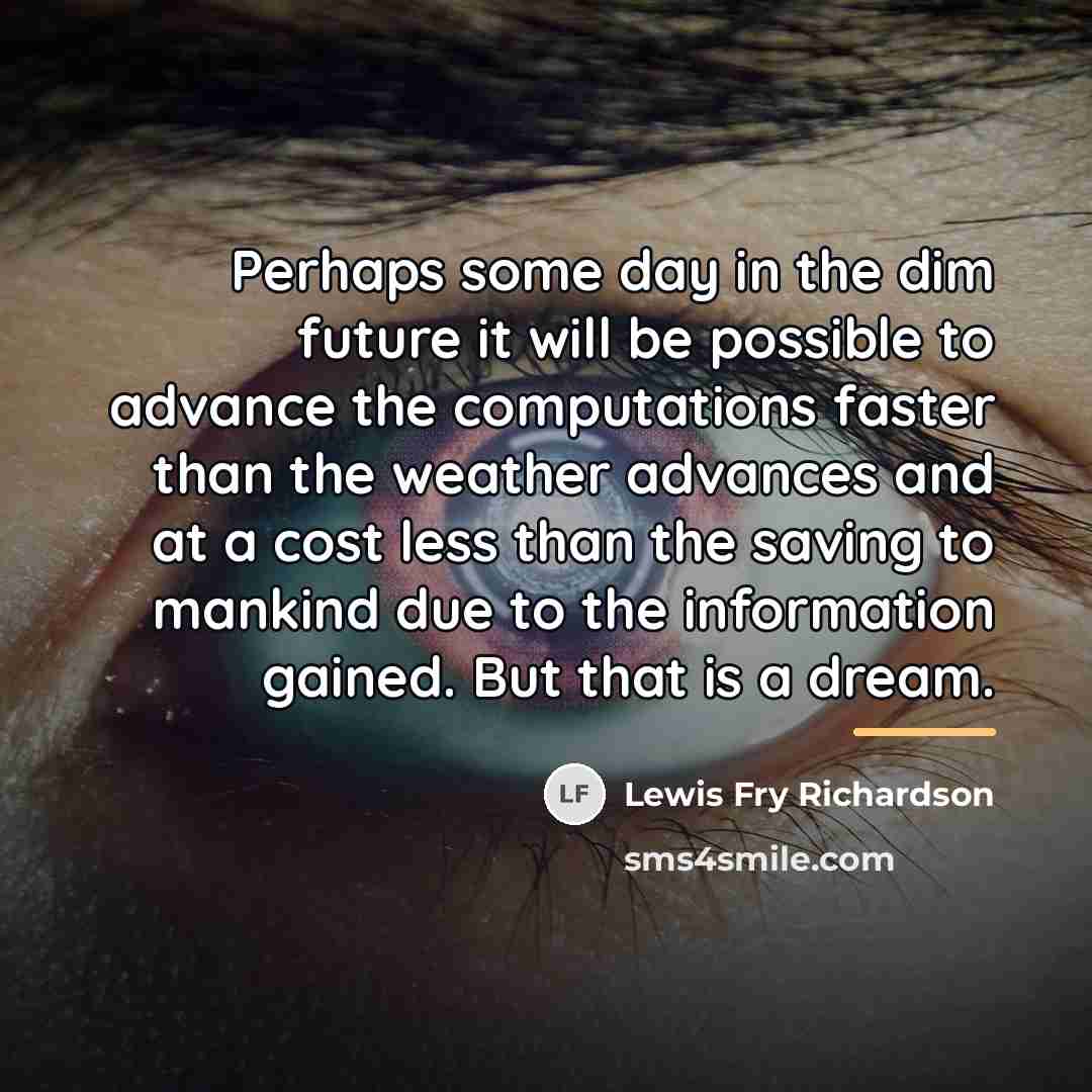 “Perhaps some day in the dim future it will be…” quote by Lewis Fry Richardson
