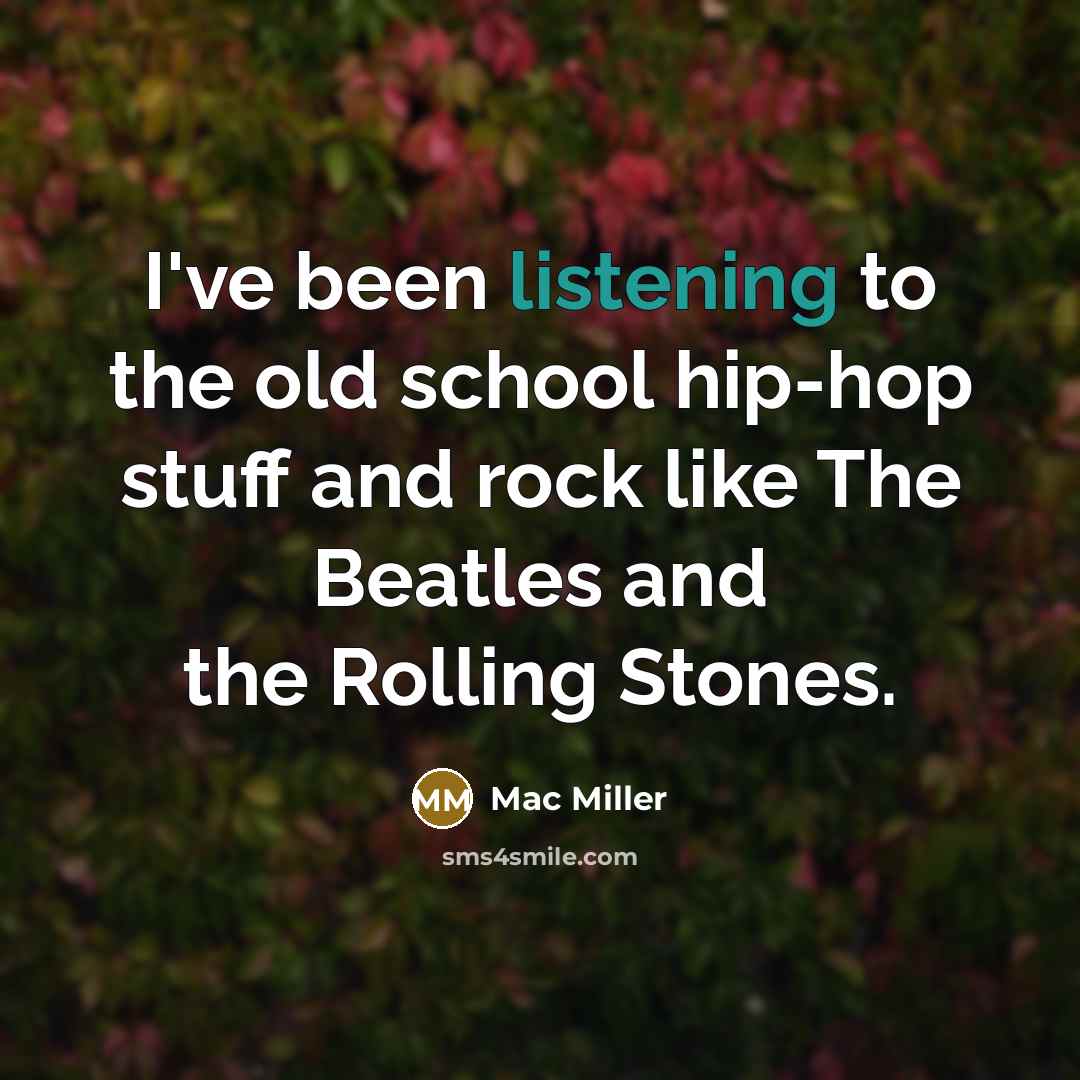 “I've been listening to the old school hip-hop stuff and…” quote by Mac Miller