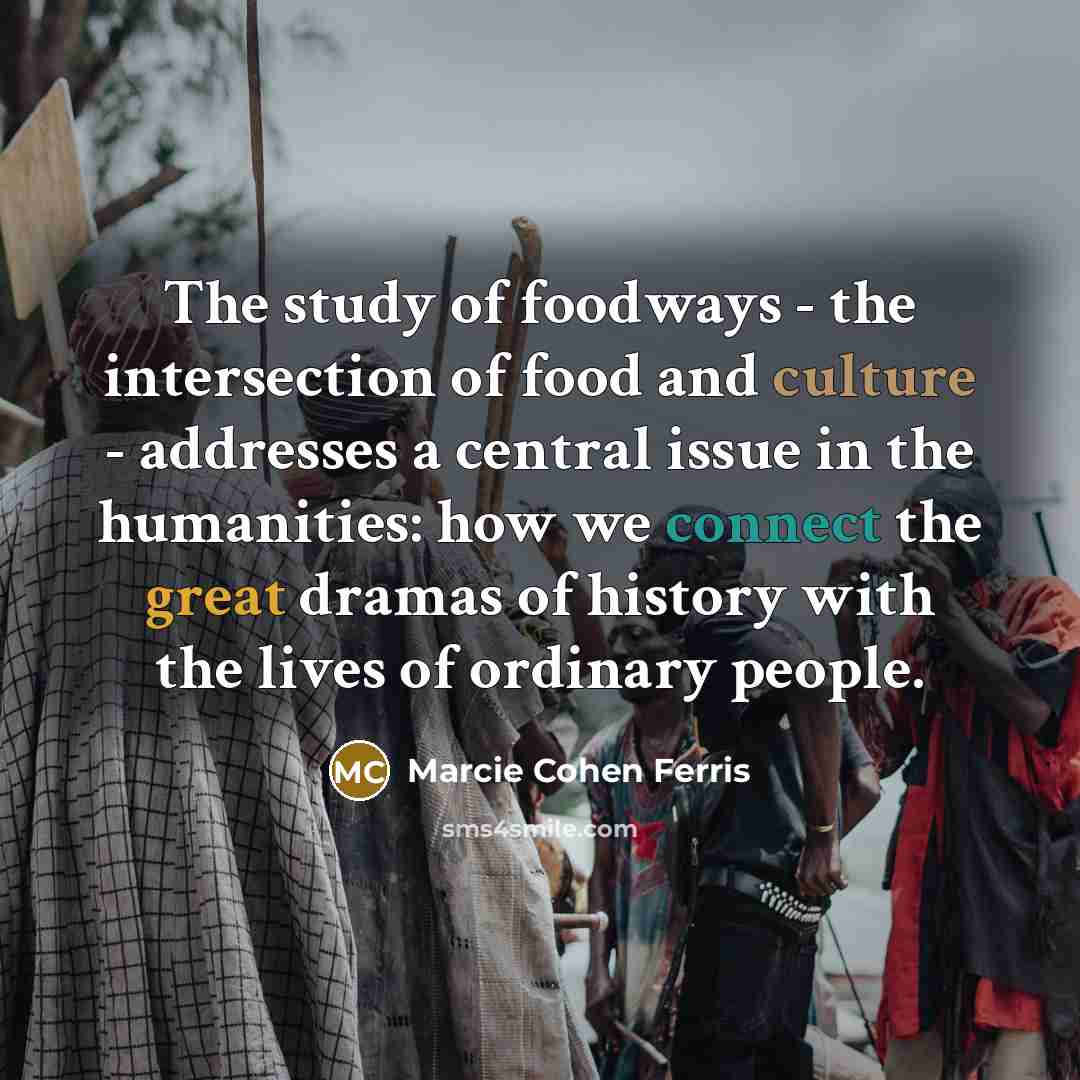 “The study of foodways - the intersection of food and…” quote by Marcie Cohen Ferris