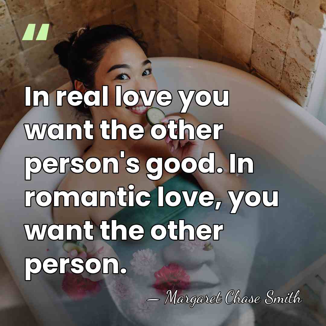 In real love you want the other person's good. In romantic love,&hellip; - Margaret Chase Smith