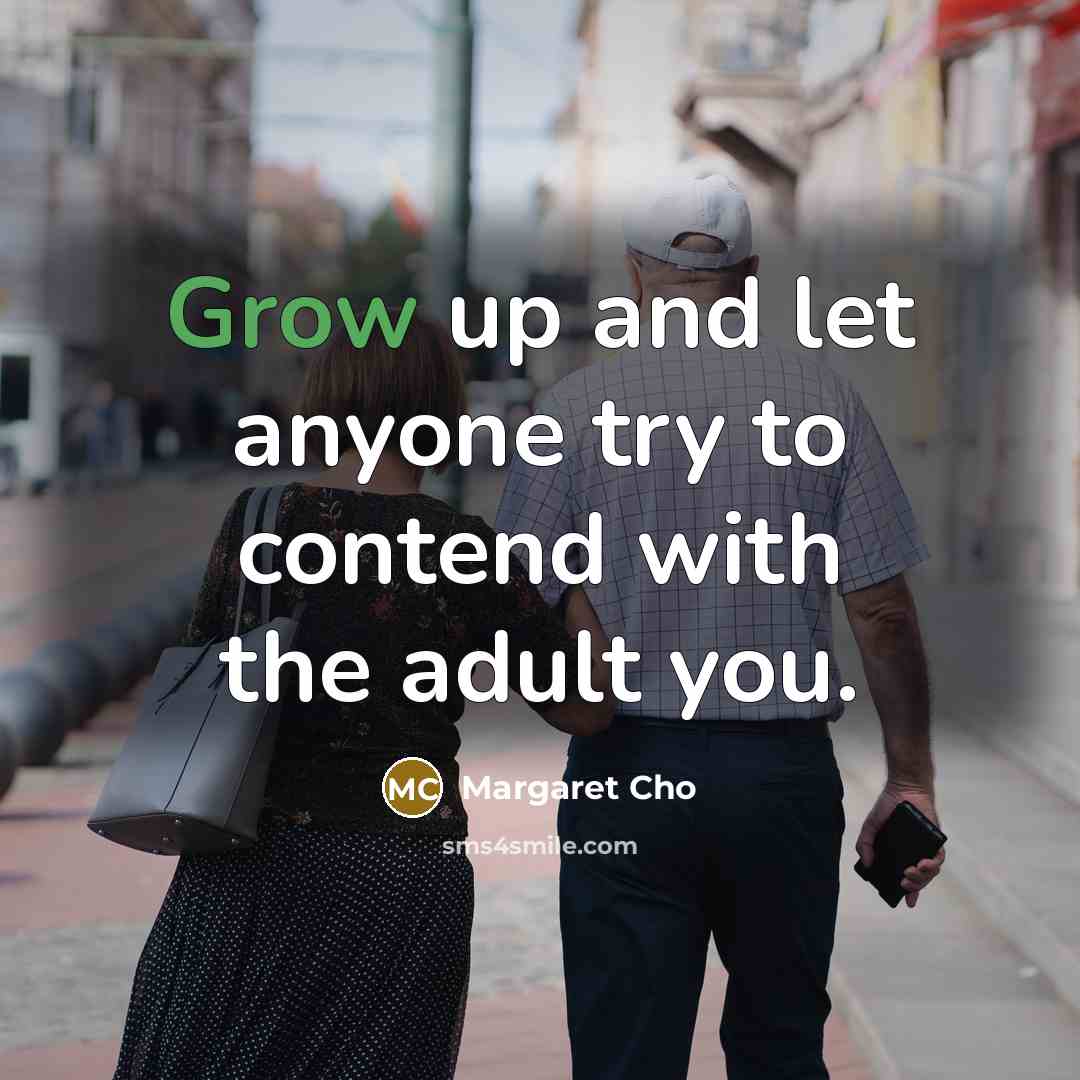 “Grow up and let anyone try to contend with the…” quote by Margaret Cho