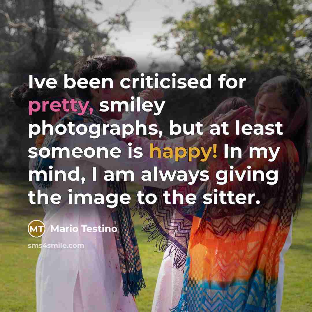 “Ive been criticised for pretty, smiley photographs, but at least…” quote by Mario Testino